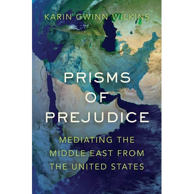 Prisms of Prejudice: Mediating the Middle East from the United States - Wilkins Karin Gwinn – Zbozi.Blesk.cz