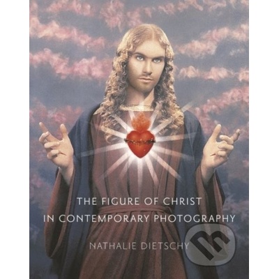 The Figure of Christ in Contemporary Photography - Nathalie Dietschy