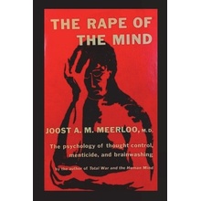 The Rape of the Mind: The Psychology of Thought Control, Menticide, and Brainwashing Meerloo Joost A. M.