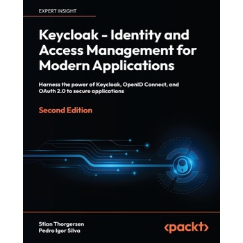 Keycloak - Identity and Access Management for Modern Applications - Second Edition: Harness the power of Keycloak, OpenID Connect and OAuth 2.0 to sec | Pedro Igor Silva