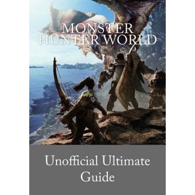 Monster Hunter World: Unofficial Ultimate Guide (English version)