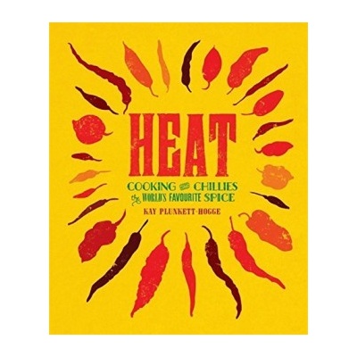 Heat: Cooking With Chillies, The World's Favo- Kay Plunkett-Hogge, Kay Plunke