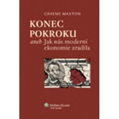 Konec pokroku aneb Jak nás moderní ekonomie zradila