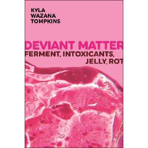 Deviant Matter - Ferment, Intoxicants, Jelly, Rot | Kyla Wazana Tompkins (ISBN: 9781479819225)