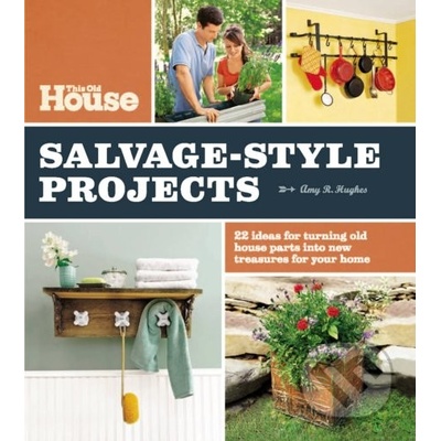 This Old House Salvage-Style Projects - Amy R. Hughes