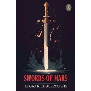 Swords Of Mars | Edgar Rice Burroughs (ISBN: 9789359881447)