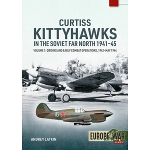 Curtiss Kittyhawks in the Soviet Far North 1941-45 Volume 1 | Andrey Latkin (ISBN: 9781804517710)