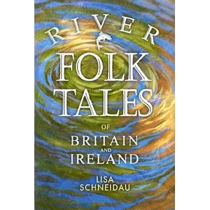 River Folk Tales of Britain and Ireland | Lisa Schneidau (ISBN: 9780750997225)