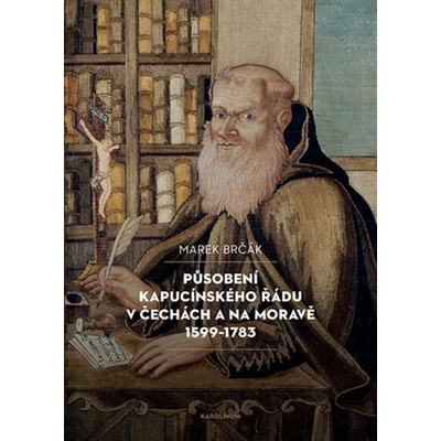 Působení kapucínského řádu v Čechách a na Moravě 1599-1783 - Marek Brčák