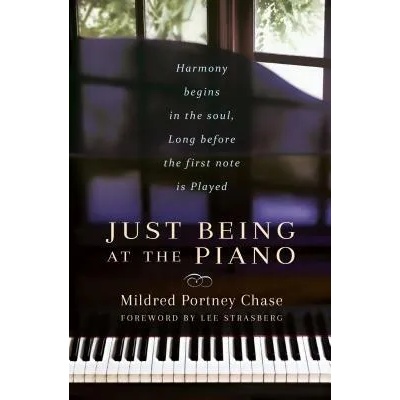 Just Being at the Piano: Harmony Begins in the Soul, Long Before the First Note Is Played | Mildred Portney Chase