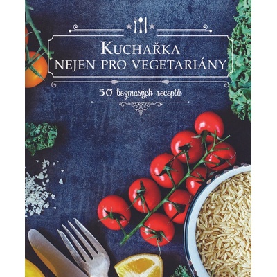 Kuchařka nejen pro vegetariány - 50 bezmasých receptů CZ