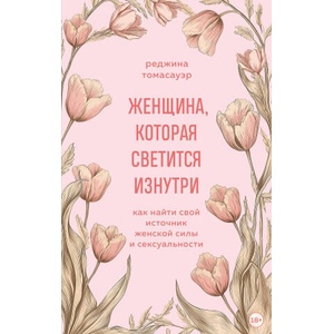Женщина, которая светится изнутри. Как найти свой источник женской силы и сексуальности (2024)