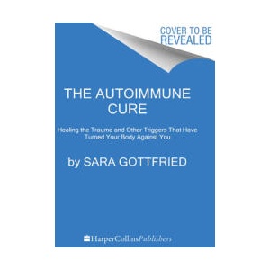 The Autoimmune Cure: Healing the Trauma and Other Triggers That Have Turned Your Body Against You (ISBN: 9780063265202)