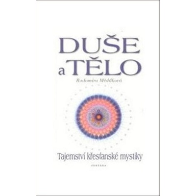 Duše a tělo - Tajemství křesťanské mystiky - Radomíra Mědílková