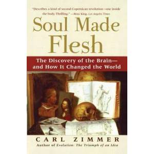Soul Made Flesh: The Discovery of the Brain and How It Changed the World | Carl Zimmer (2005)
