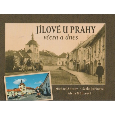 Jílové u Prahy včera a dnes (Michael Antony, Šárka Juřinová, Alena Müllerová)