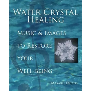 Water Crystal Healing: Music and Images to Restore Your Well-Being [With 2 CDs] | Masaru Emoto (ISBN: 9781582701561)