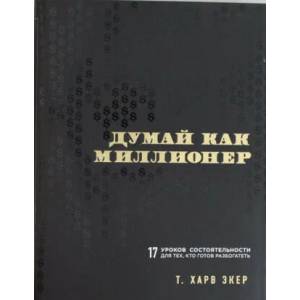 Думай как миллионер. 17 уроков состоятельности для тех, кто готов разбогатеть | Х. Экер (2014)