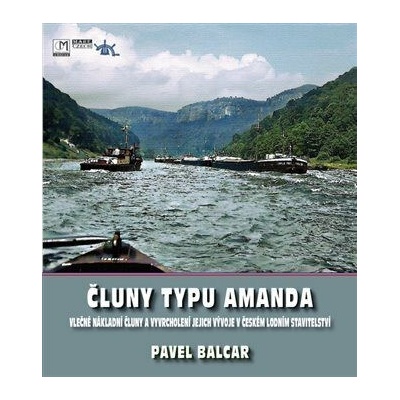Čluny typu Amanda - Vlečné nákladní čluny a vyvrcholení jejich vývoje v českém lodním stavitelství - Balcar Pavel