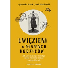 Uwięzieni w słowach rodziców Jak uwolnić się - Agnieszka Kozak
