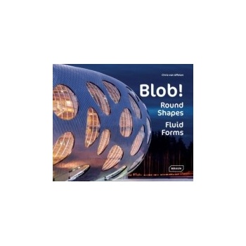 Blob!: Round Shapes, Fluid Forms - Architectur- Chris van Uffelen