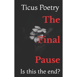 The Final Pause | Ticus Poetry (ISBN: 9798306455914)