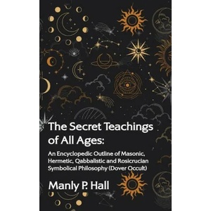 Secret Teachings of All Ages: An Encyclopedic Outline of Masonic, Hermetic, Qabbalistic and Rosicrucian Symbolical Philosophy Hardcover | Manly P Hall (ISBN: 9781639234226)