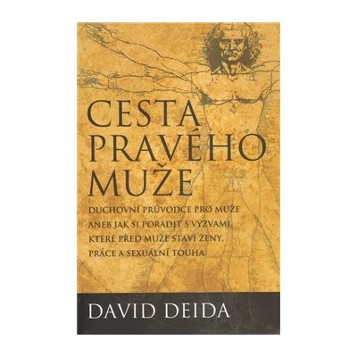 Cesta pravého muže: Duchovní průvodce pro muže, aneb jak si poradit s výzvami, které před muže staví ženy, práce a sexuální touha - Deida David