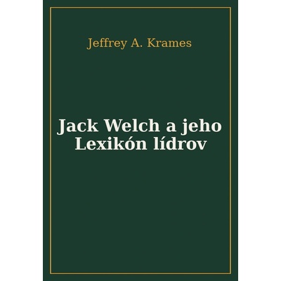 Jack Welch a jeho Lexikón lídrov - Jeffrey A. Krames
