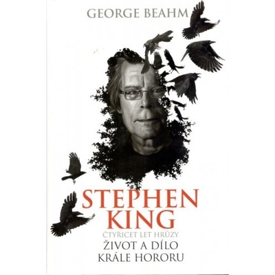 Stephen King Čtyřicet let hrůzy Život a dílo krále hororu - Beahm George