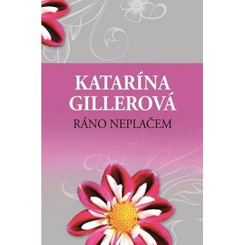 Ráno neplačem - Katarína Gillerová