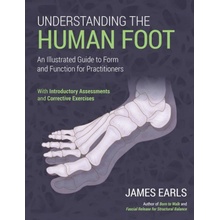 Understanding the Human Foot: An Illustrated Guide to Form and Function for Practitioners Earls JamesPaperback