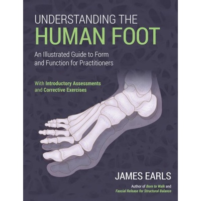 Understanding the Human Foot: An Illustrated Guide to Form and Function for Practitioners Earls JamesPaperback