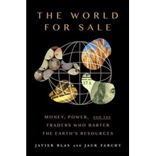 The World for Sale: Money, Power, and the Traders Who Barter the Earth's Resources Blas Javier