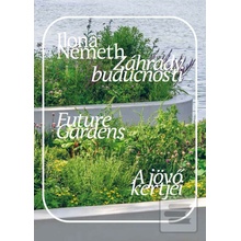 Záhrady budúcnosti. Future Gardens. A jövő kertjei. - Ilona Németh