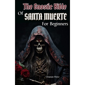 The Gnostic Bible Of Santa Muerte For Beginners | Octavian Pierce (2024)