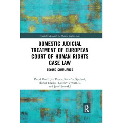 Domestic Judicial Treatment of European Court of Human Rights Case Law | David Kosar, Jan Petrov, Katarina Sipulova, Hubert Smekal, Ladislav Vyhnanek, Jozef Janovsky