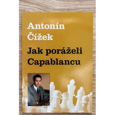 JAK PORÁŽELI CAPABLANCU - Čížek Antonín