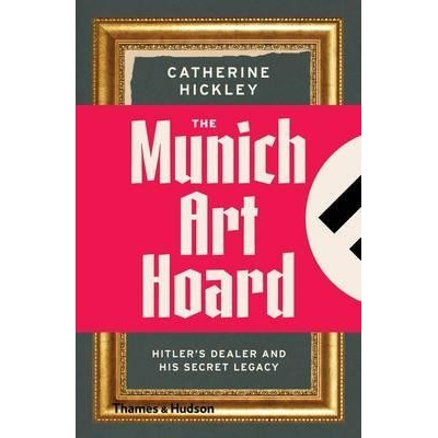 The Munich Art Hoard: Hitler's Dealer and His... - Catherine Hickley