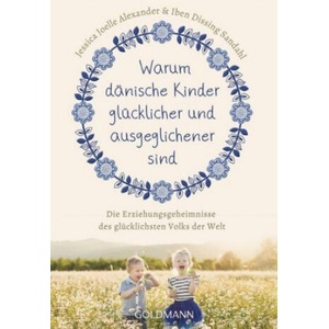 Warum dänische Kinder glücklicher und ausgeglichener sind | Jessica Joelle Alexander, Iben Dissing Sandahl, Karin Wirth (ISBN: 9783442177059)