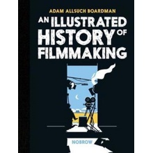 An Illustrated History of Filmmaking - Adam Allsuch Boardman