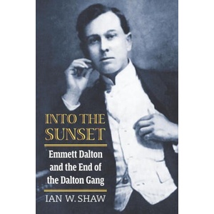 Into the Sunset: Emmett Dalton and the End of the Dalton Gang | Ian W. Shaw (ISBN: 9780700635504)