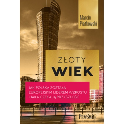 Złoty wiek. Jak Polska została europejskim liderem wzrostu i jaka czeka ją przyszłość