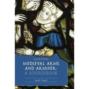 Medieval Arms and Armour: A Sourcebook. Volume II: 1400-1450 | Ralph Moffat (ISBN: 9781837651481)
