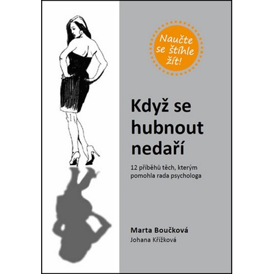 Když se hubnout nedaří - 12 příběhů těch, kterým pomohla rada psychologa - Marta Boučková, Johana Křížková