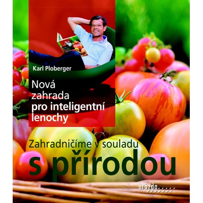 Nová zahrada pro inteligentní lenochy - Zahradničíme v souladu s přírodou - Karl Ploberger