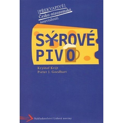 Sýrové pivo - Překvapivé Česko-nizozemské souvislosti - Goedhart Pieter J., Krijt Kryštof