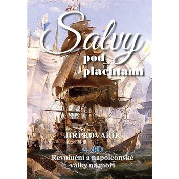 Salvy pod plachtami 2. díl - Revoluční a napoleonské války na moři - Kovařík Jiří