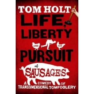 Life, Liberty And The Pursuit Of Sausages | Tom Holt (ISBN: 9781841495088)