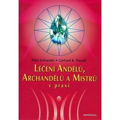 Léčení Andělů, Archandělů a Mistrů v praxi - Petra Schneider, Gerhard K. Pieroth